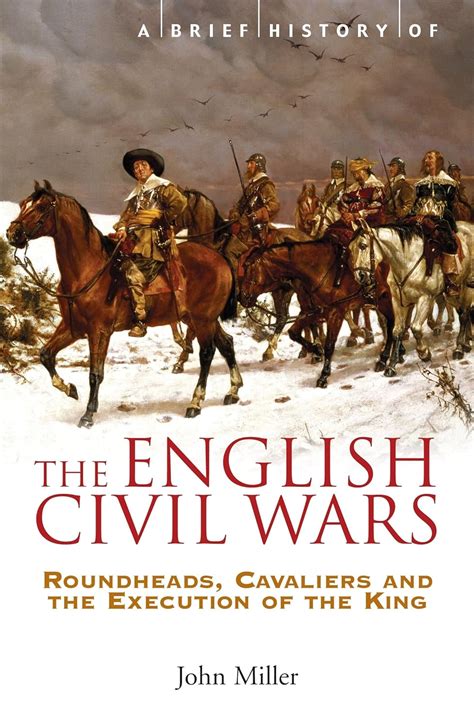 A Brief History Of The English Civil Wars Roundheads Cavaliers And