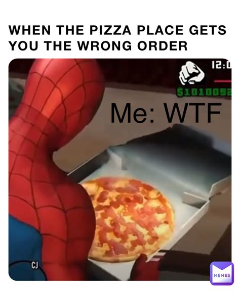 When The Pizza Place Gets You The Wrong Order Me WTF Try2bMJ Memes