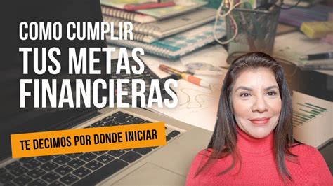 Como Cumplir Tus Metas Financieras Youtube