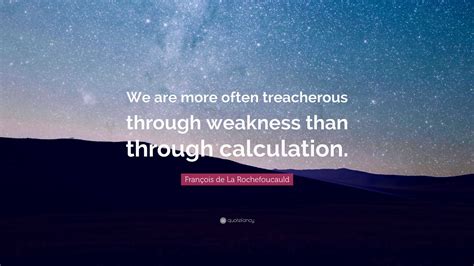 François De La Rochefoucauld Quote “we Are More Often Treacherous