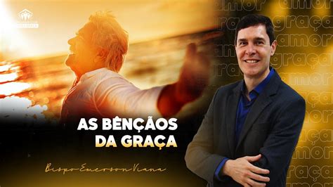 As B N Os Da Gra A Bispo Emerson Viana Youtube