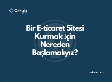 Bir E ticaret Sitesi Kurmak İçin Nereden Başlamalıyız Özkula Blog