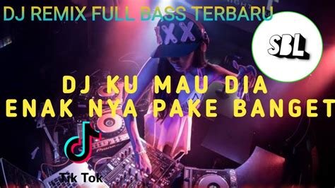 Dj Ku Mau Dia Remix Full Bass Terbaru Enak Nya Pake Banget