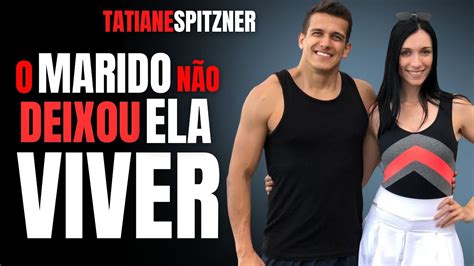 ELA SÓ QUERIA VIVER MAS O MARIDO NÃO DEIXARIA TATIANE SPITZNER E