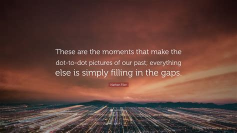 Nathan Filer Quote These Are The Moments That Make The Dot To Dot