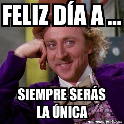 Meme Willy Wonka Feliz día a Siempre serás la única 33337390