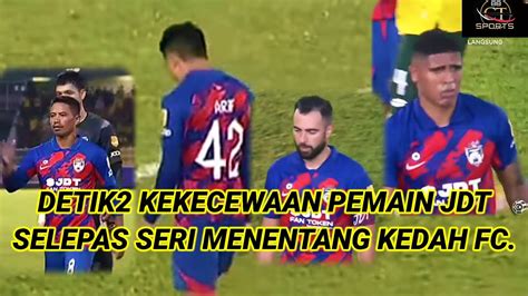 Bergson Dan Arif Berang Detik Detik Kekecewaan Pemain Jdt Selepas