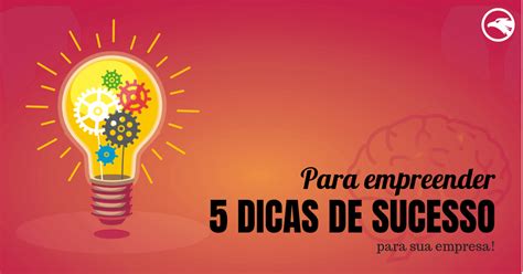 Para Empreender 5 Dicas De Sucesso Que Qualquer Empreendedor Deveria