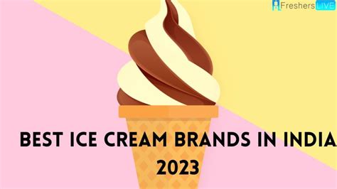 Best Ice Cream Brands In India 2024 Must Try Once In Your Life