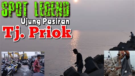 Ga Pernah Sepi Pemancing Spot Mancing Ujung Pasiran Tj Priok