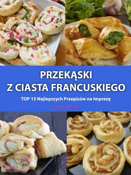 Przekąski z Ciasta Francuskiego TOP 15 Najlepszych Przepisów na