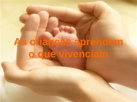 PPT As crianças aprendem o que vivenciam Se as crianças vivem