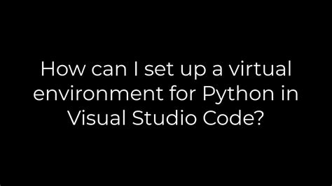 Python How Can I Set Up A Virtual Environment For Python In Visual