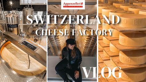 Visiting A Cheese Factory In Switzerland How Swiss Appenzell Is Made Swiss Travel Vlog Youtube