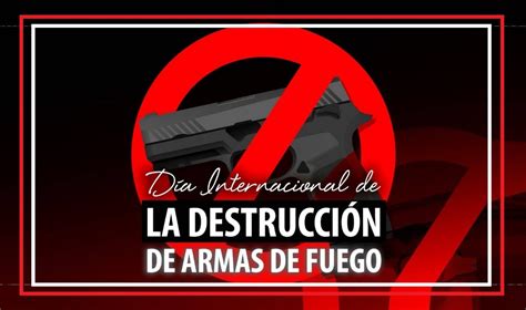 Día Internacional de la Destrucción de Armas de Fuego Enfoque Noticias