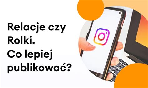 Relacje Czy Rolki Co Lepiej Publikowa Na Instagramie