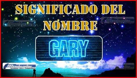 Significado Del Nombre Gary Su Origen Y Más 🥇 El Derecho Online【2025