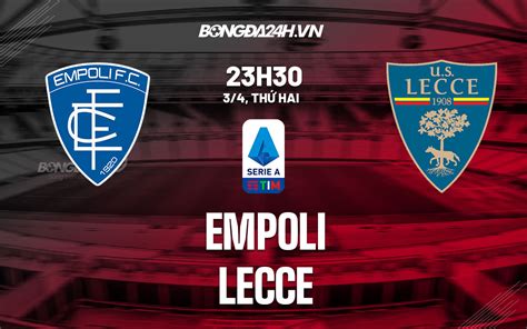 Nhận định Bóng đá Dự đoán Empoli Vs Lecce VĐ Italia Hôm Nay