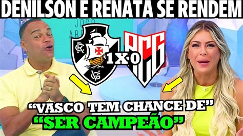 Renata Fan E Denilson Se Rendem Ao Vasco Tem Chances De Ser Campe O