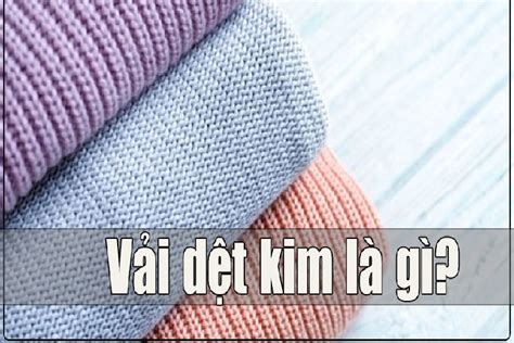 Vải Dệt Kim Là Gì Các Loại Vải Dệt Kim Có Thể Bạn Chưa Biết