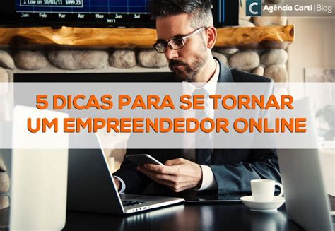 5 dicas para se tornar um empreendedor online Agência Carti