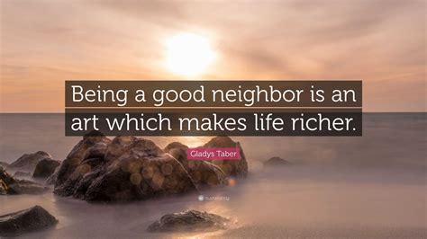 Gladys Taber Quote “being A Good Neighbor Is An Art Which Makes Life