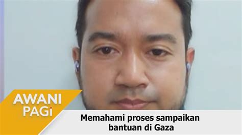 Awani Pagi Memahami Proses Sampaikan Bantuan Di Gaza Astro Awani