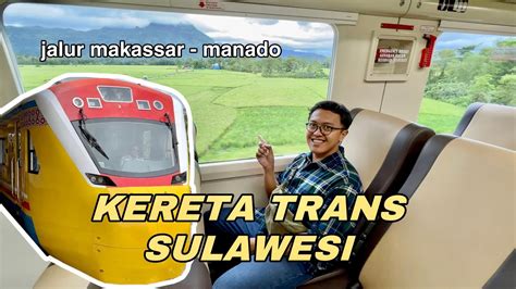 KERETA TRANS SULAWESI MAKASSAR KE MANADO YouTube