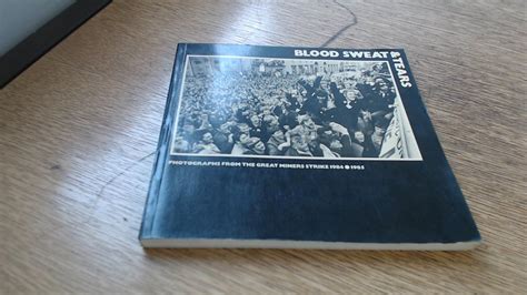 Blood Sweat And Tears Photographs From The Great Miners Strike