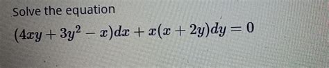 Solved Solve The Equation 4xy 3y2 X Dx 2 X 2y Dy