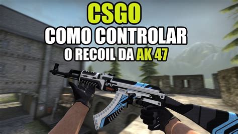 CS GO COMO CONTROLAR O RECOIL DA AK 47 APRENDA A ATIRAR YouTube