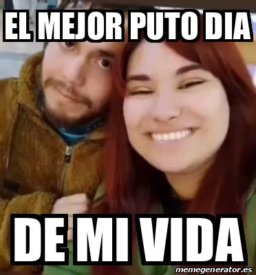 Meme Personalizado El Mejor Puto Dia De Mi Vida 33124010