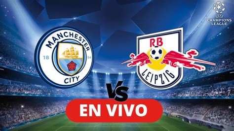 MANCHESTER CITY VS RB LEIPZIG EN VIVO UEFA CHAMPIONS LEAGUE VUELTA DE