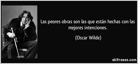 Las peores obras son las que están hechas con las mejores