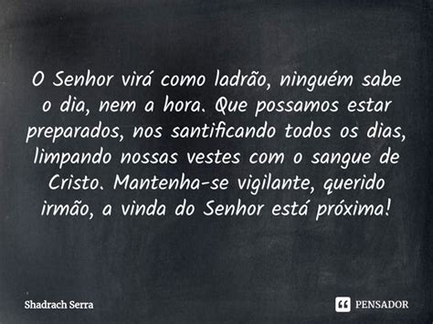 O Dia Do Senhor Virá Como Ladrão - ⁠O Senhor virá como ladrão, ninguém... Shadrach serra - Pensador