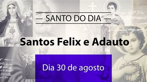 Santo Do Dia 30 De Agosto Santos Felix E Adauto Youtube