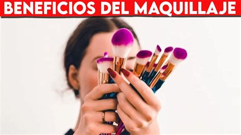 Beneficios DEL MAQUILLAJE Para La Salud Porque MAQUILLARSE YouTube