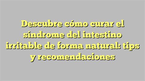 Descubre cómo curar el síndrome del intestino irritable de forma