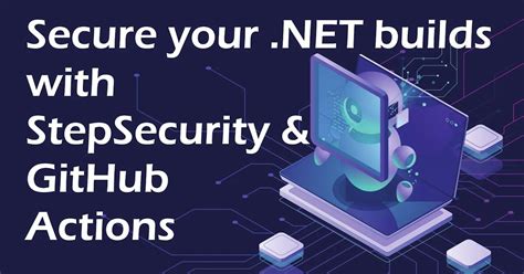 Secure Your Net Builds With Stepsecurity And Github Actions