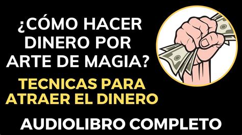 CÓMO HACER DINERO POR ARTE DE MAGIA FACÍL Y RAPIDO AUDIOLIBRO GRATIS