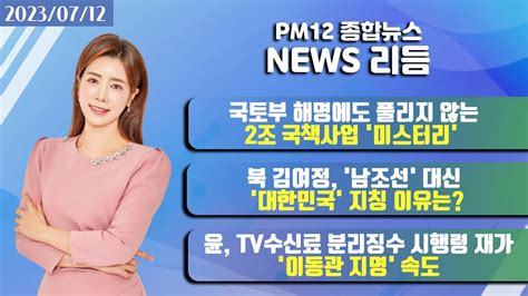 뉴스리듬0712수 국토부 해명에도 2조 국책사업 미스터리북 김여정 남조선 대신 대한민국 지칭 이유는