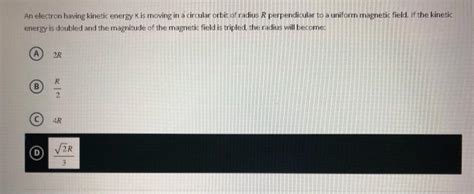 Solved An Electron Having Kinetic Energy K Is Moving In A