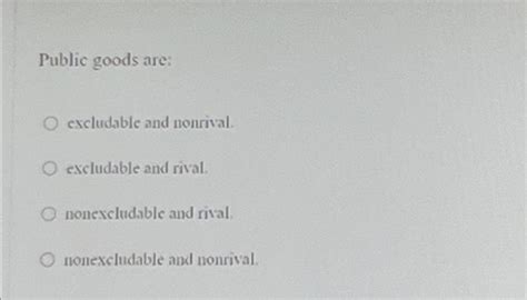 Solved Public goods are:excludable and nonrival.excludable | Chegg.com