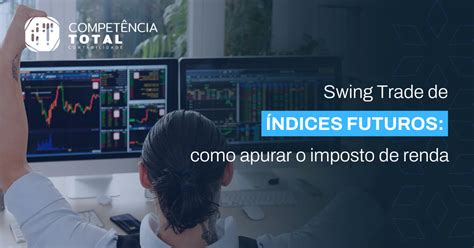 Swing Trade De Ndices Futuros Como Apurar O Imposto De Renda