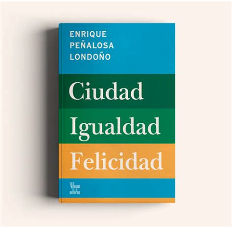 Ciudad Igualdad Felicidad El Nuevo Libro De Enrique Peñalosa