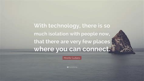 Mireille Guiliano Quote: “With technology, there is so much isolation