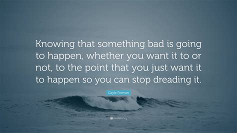 Gayle Forman Quote “knowing That Something Bad Is Going To Happen