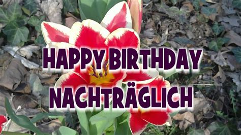 Happy Birthday Nachträglich Geburtstagsgrüße And Geburtstagswünsche