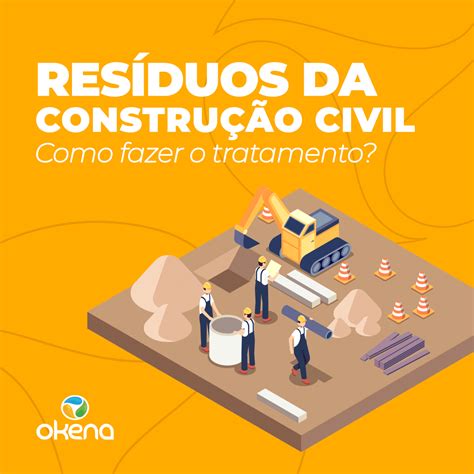 Resíduos da Construção Civil Como Fazer o Tratamento Blog Okena