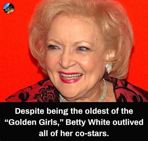 Despite Being The Oldest Of The Golden Girls Betty White Outlived All Of Her Co Stars Ifunny